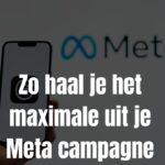 Zo haal je het maximale uit je Meta campagne